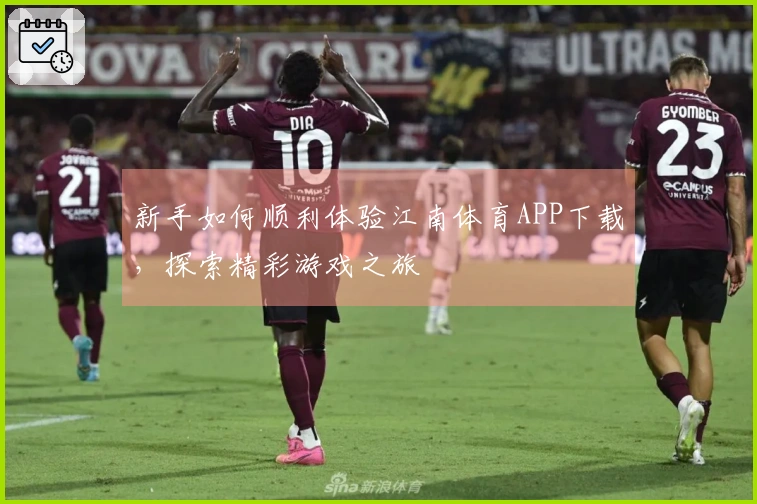 新手如何顺利体验江南体育APP下载，探索精彩游戏之旅