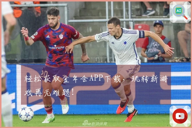 轻松获取金年会APP下载，玩转新游戏再无难题！